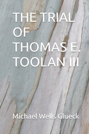 The Trial of Thomas E. Toolan III by Michael Wells Glueck 9781086043167