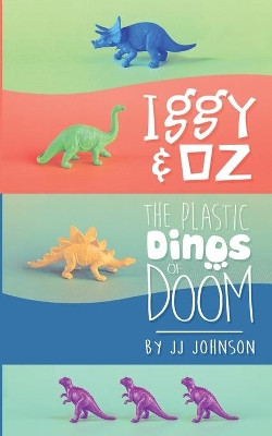 Iggy & Oz: The Plastic Dinos of Doom by J J Johnson 9781087800882