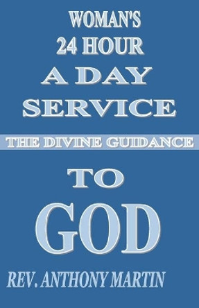 Woman's 24 Hour A Day Service To GOD: The Divine Guidance by REV Anthony Martin 9781087860978