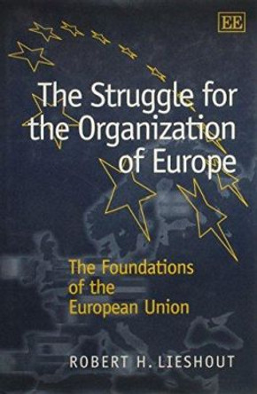 The Struggle for the Organization of Europe: The Foundations of the European Union by Robert H. Lieshout 9781858989754