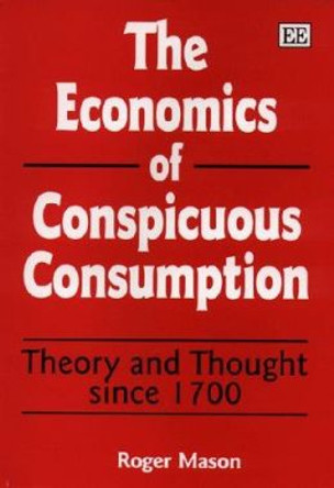 The Economics of Conspicuous Consumption: Theory and Thought since 1700 by Roger Mason 9781858988337