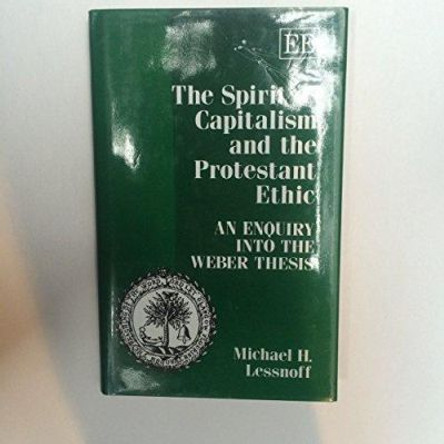 THE SPIRIT OF CAPITALISM AND THE PROTESTANT ETHIC: An Enquiry into the Weber Thesis by Michael H. Lessnoff 9781852788759