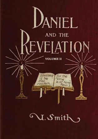 Daniel and Revelation Volume 2: The Response of History to the Voice of Prophecy (country living, deep and concise explanation on the 7 churches, The antichrist, the 7 seals, the 1888 message and the third angels message) by Uriah Smith 9781087931302