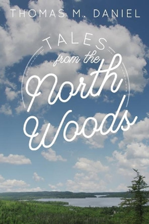 Tales from the North Woods by Thomas M Daniel 9781087957555