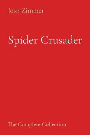 Spider Crusader: The Complete Collection by Josh Zimmer 9781087969718