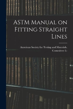 ASTM Manual on Fitting Straight Lines by American Society for Testing and Mate 9781013614095