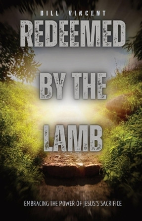 Redeemed by the Lamb: Embracing the Power of Jesus's Sacrifice by Bill Vincent 9781087923819