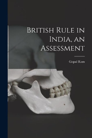 British Rule in India, an Assessment by Gopal 1910- Ram 9781013548161