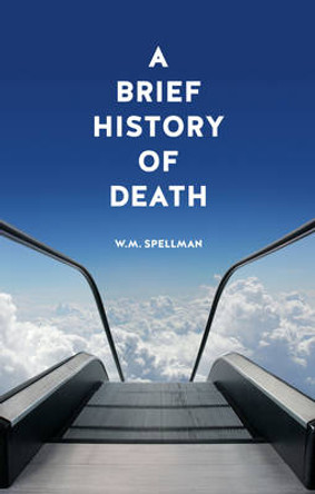 A Brief History of Death by W. M. Spellman 9781780235042