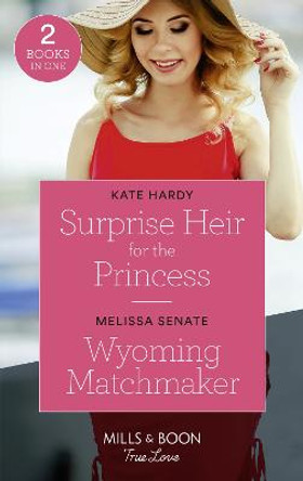 Surprise Heir For The Princess / Wyoming Matchmaker: Surprise Heir for the Princess / Wyoming Matchmaker (Dawson Family Ranch) (Mills & Boon True Love) by Kate Hardy 9780263299557