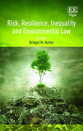 Risk, Resilience, Inequality and Environmental Law by Bridget M. Hutter 9781789901047