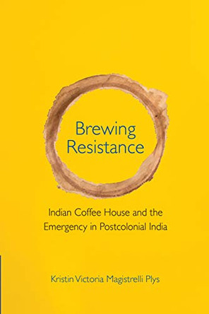 Brewing Resistance: Indian Coffee House and the Emergency in Postcolonial India by Kristin Victoria Magistrelli Plys 9781108490528 Brewing Resistance: Indian Coffee House and the Emergency in Postcolonial India by Kristin Victoria Magistrelli Plys 9781108490528