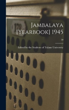 Jambalaya [yearbook] 1945; 50 by Edited by the Students of Tulane Univ 9781013444630