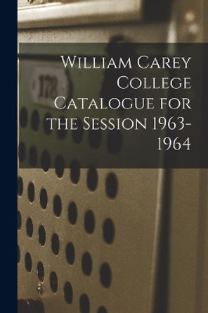 William Carey College Catalogue for the Session 1963-1964 by Anonymous 9781013441851