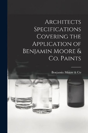Architects Specifications Covering the Application of Benjamin Moore & Co. Paints by Benjamin Moore & Co 9781013446894