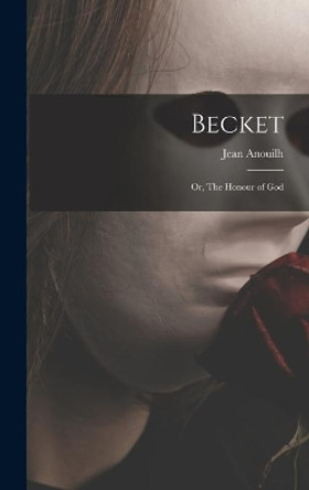 Becket; or, The Honour of God by Jean 1910- Anouilh 9781013446917