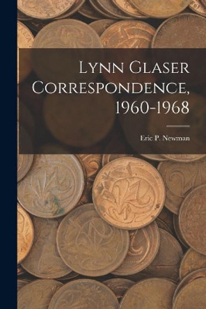 Lynn Glaser Correspondence, 1960-1968 by Eric P Newman 9781013454653