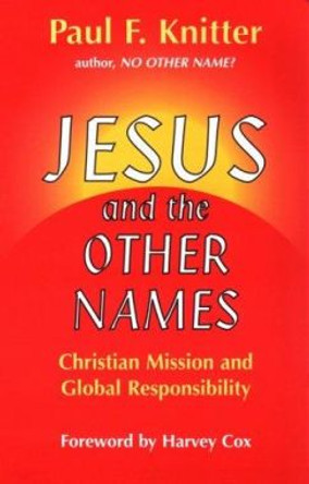 Jesus and the Other Names: Christian Mission and Global Responsibility by Paul F. Knitter 9781570750533