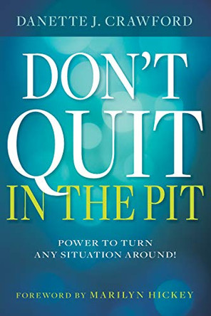 Don't Quit in the Pit: Power to Turn Any Situation Around! by Danette Joy Crawford 9781641235419