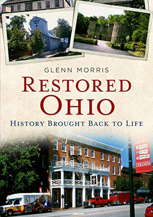 Restored Ohio: History Brought Back to Life by Glenn Morris 9781634991216
