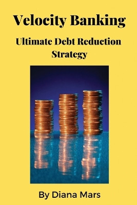 Velocity Banking Ultimate Debt Reduction Strategy by Diana Mars 9781088200247