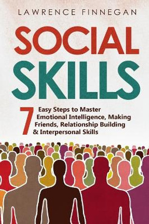 Social Skills: 7 Easy Steps to Master Emotional Intelligence, Making Friends, Relationship Building & Interpersonal Skills by Lawrence Finnegan 9781088202401