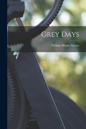 Grey Days by William Henry 1872- Moore 9781013467615