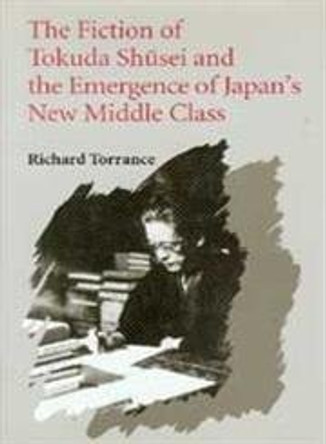 The Fiction of Tokuda Shusei and the Emergence of Japan's New Middle Class by Richard Torrance 9780295972961