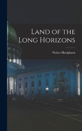 Land of the Long Horizons by Walter 1901-1994 Havighurst 9781013343292