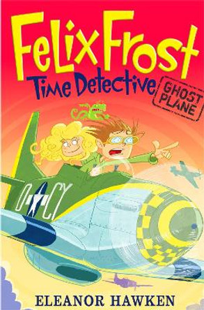 Felix Frost, Time Detective: Ghost Plane: Book 2 by Eleanor Hawken