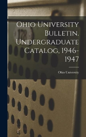 Ohio University Bulletin. Undergraduate Catalog, 1946-1947 by Ohio State University 9781013350009