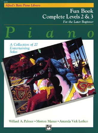 Alfred's Basic Piano Library Fun Book Complete, Bk 2 & 3: For the Later Beginner (a Collection of 27 Entertaining Solos) by Willard A Palmer 9781470630362