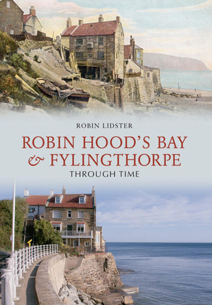 Robin Hoods Bay and Fylingthorpe Through Time Robin Lidster 9781848686632