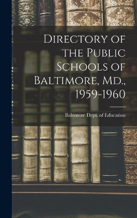Directory of the Public Schools of Baltimore, Md., 1959-1960 by Baltimore (MD ) Dept of Education 9781013788130