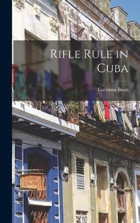 Rifle Rule in Cuba by Carleton 1893-1979 Beals 9781013646232