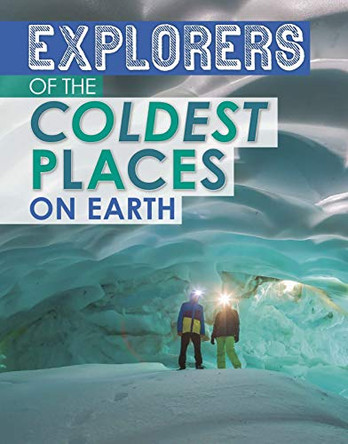 Explorers of the Coldest Places on Earth Nel Yomtov 9781398203525