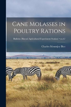 Cane Molasses in Poultry Rations; no.67 by Charles Mountjoy 1898-1969 Bice 9781013398223