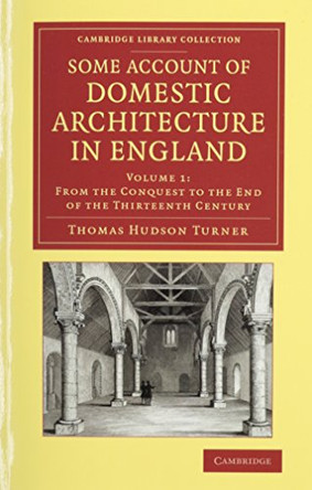 Some Account of Domestic Architecture in England 2 Volume Set: From Richard II to Henry VIII, with Numerous Illustrations of Existing Remains, from Original Drawings by Thomas Hudson Turner 9781108073509