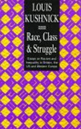 Race, Class and Struggle: Essays on Racism and Inequality in Britain, the US and Western Europe by Louis Kushnick 9781854890979