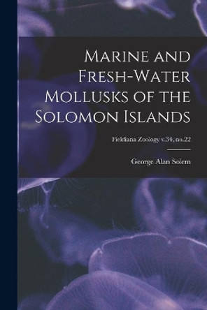 Marine and Fresh-water Mollusks of the Solomon Islands; Fieldiana Zoology v.34, no.22 by George Alan 1931- Solem 9781013389399