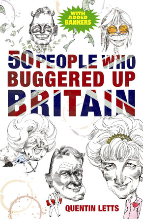 50 People Who Buggered Up Britain Quentin Letts 9781849011273
