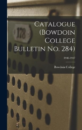 Catalogue (Bowdoin College Bulletin No. 284); 1946-1947 by Bowdoin College 9781014087676