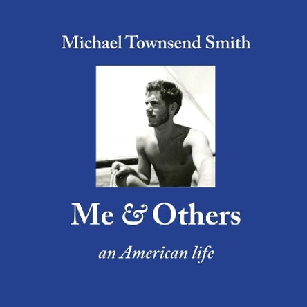 Me & Others: An American Life by Michael Townsend Smith 9780998279336