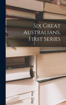 Six Great Australians, First Series by Anonymous 9781013393822