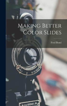 Making Better Color Slides by Fred B 1893 Bond 9781013394201