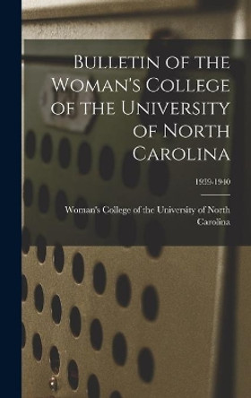 Bulletin of the Woman's College of the University of North Carolina; 1939-1940 by Woman's College of the University of 9781013407390