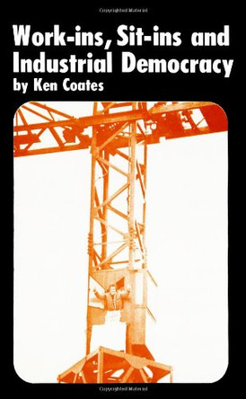 Work-ins, Sit-ins and Industrial Democracy by Ken Coates 9780851242781