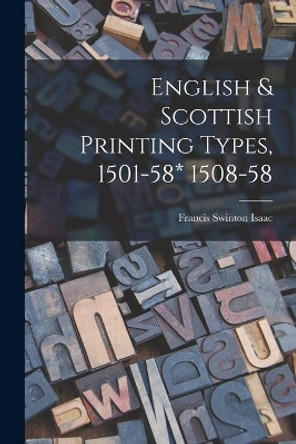 English & Scottish Printing Types, 1501-58* 1508-58 by Francis Swinton 1882- Isaac 9781014111265