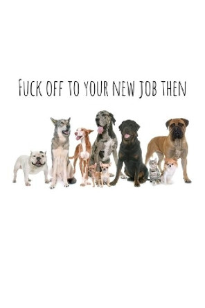 Fuck off to your new job then: Perfect goodbye gift for coworker that is leaving / going away gift for your co worker, boss, manager, employee. by Workfreedom Press 9781088688144