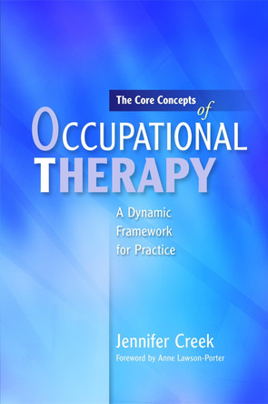 The Core Concepts of Occupational Therapy: A Dynamic Framework for Practice by Anne Lawson-Porter